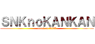 ＳＮＫｎｏＫＡＮＫＡＮ (attack on KWA)