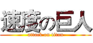 速度の巨人 (attack on titan)