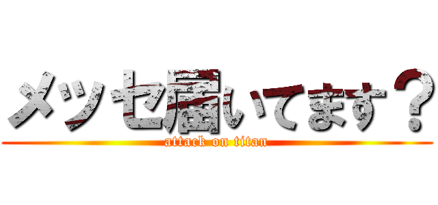メッセ届いてます？ (attack on titan)