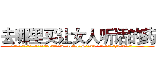 去哪里买让女人听话的药 (去哪里买让女人听话的药【电.话156x1318x7580-Q1991936399鑫宏药业】我们做的是长期生意,靠的是老客户长期支持
参考消息网2月20日报道 韩媒称，“剩女多、离婚率高的城市，房价一定会上涨。”这是中国经济学家金岩石2016年12月参加在上海举行的房地产相关论坛时说的话。
)