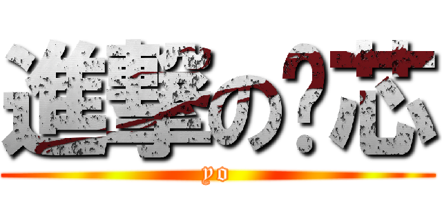 進撃の洨芯 (yo)