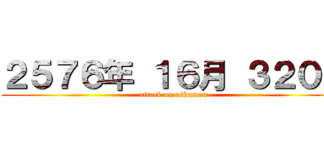 ２５７６年 １６月 ３２０日 (attack on nikuman)