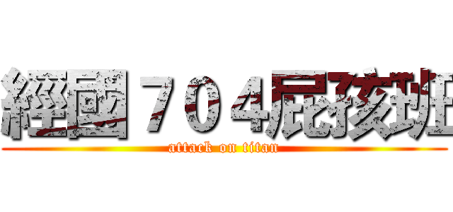 經國７０４屁孩班 (attack on titan)