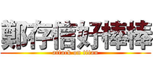 鄭存信好棒棒 (attack on titan)