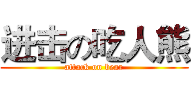 进击の吃人熊 (attack on bear)