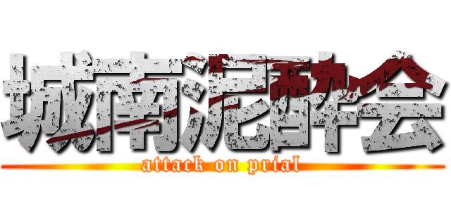 城南泥酔会 (attack on prial)