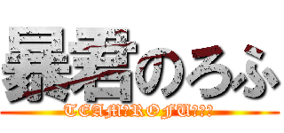 暴君のろふ (TEAM　ROFU　代表)