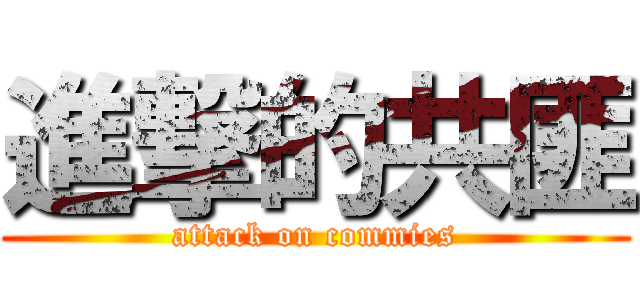 進撃的共匪 (attack on commies)