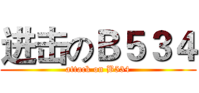 进击のＢ５３４ (attack on B534)