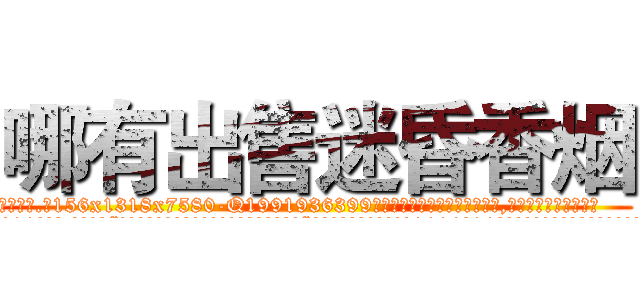哪有出售迷昏香烟 (哪有出售迷昏香烟【电.话156x1318x7580-Q1991936399鑫宏药业】我们做的是长期生意,靠的是老客户长期支持
参考消息网2月20日报道 韩媒称，“剩女多、离婚率高的城市，房价一定会上涨。”这是中国经济学家金岩石2016年12月参加在上海举行的房地产相关论坛时说的话。
)