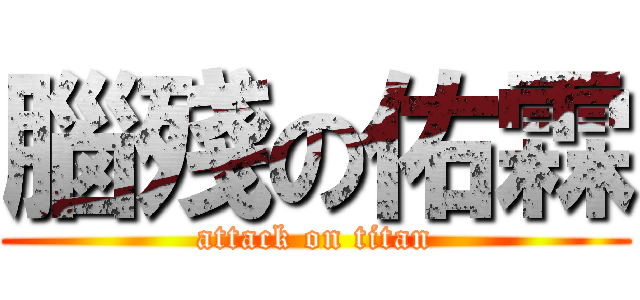 腦殘の佑霖 (attack on titan)
