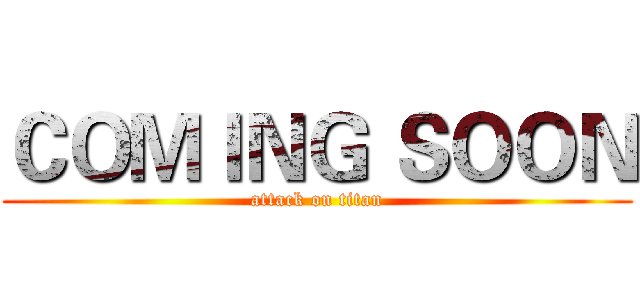 ＣＯＭＩＮＧ ＳＯＯＮ (attack on titan)