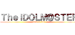 ＴｈｅｉＤＯＬＭ＠ＳＴＥＲ (attack on Idol)