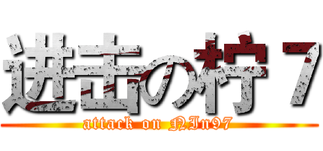 进击の柠７ (attack on NIn97)