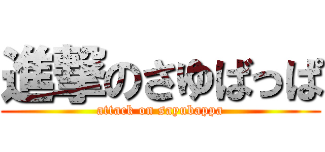 進撃のさゆばっぱ (attack on sayubappa)