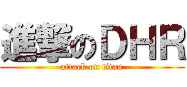 進撃のＤＨＲ (attack on titan)