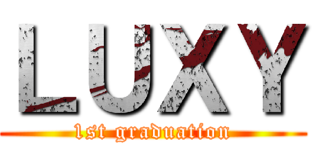 ＬＵＸＹ (1st graduation)