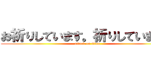 お祈りしています。祈りしています。 (attack on titan)