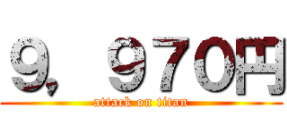 ９，９７０円 (attack on titan)