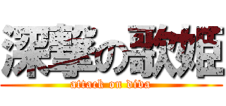 深撃の歌姫 (attack on diva)