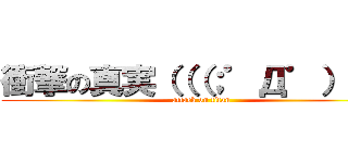 衝撃の真実（（（；゜Д゜））） (attack on titan)