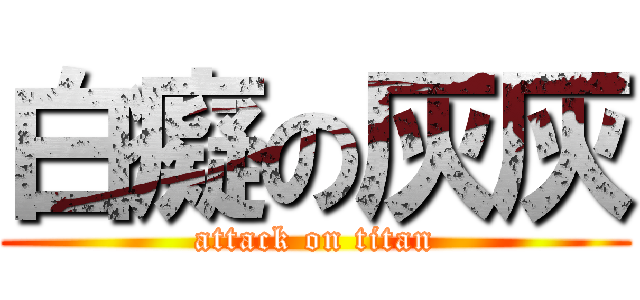 白癡の灰灰 (attack on titan)