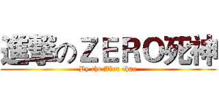 進撃のＺＥＲＯ死神 (By the Alex chan)