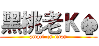黑桃老Ｋ♠ (attack on titan)