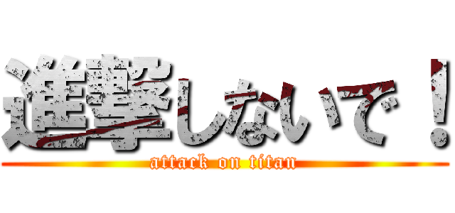 進撃しないで！ (attack on titan)
