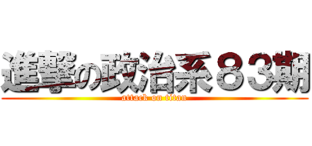進撃の政治系８３期 (attack on titan)