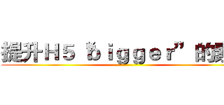 提升Ｈ５“ｂｉｇｇｅｒ”的素材 ()