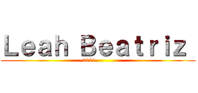 Ｌｅａｈ Ｂｅａｔｒｉｚ  (-2021.          )