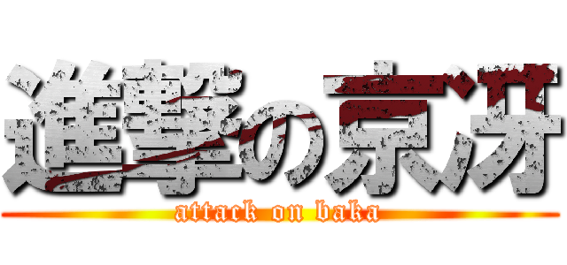 進撃の京冴 (attack on baka)