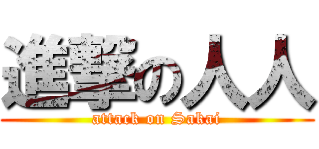 進撃の人人 (attack on Sakai)