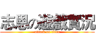 志恩の遊戲實況 (attack on titan)