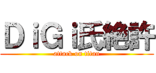 ＤｉＧｉ氏絶許 (attack on titan)