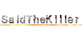 ＳａｉｄＴｈｅＫｉｌｌｅｒ  (attack on titan)