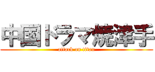 中国ドラマ焼津手 (attack on titan)