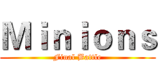 Ｍｉｎｉｏｎｓ (Final Battle)