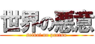 世界の悪意 (seikai no pantsu)