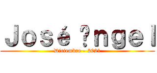 Ｊｏｓé Áｎｇｅｌ (Diciembre - 2021)