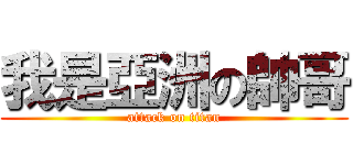 我是亞洲の帥哥 (attack on titan)