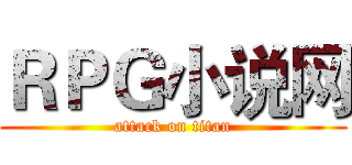 ＲＰＧ小说网 (attack on titan)