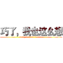 巧了，我也这么想 (lucky to think in same)