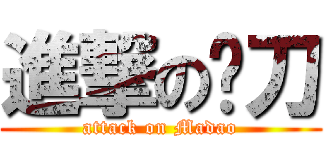 進撃の马刀 (attack on Madao)