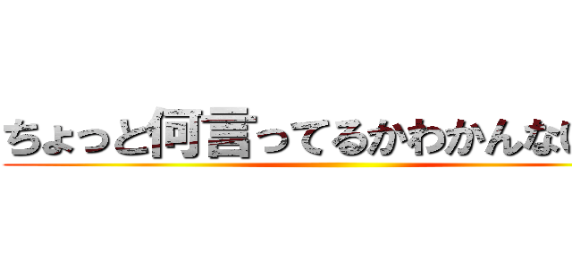 ちょっと何言ってるかわかんないです ()