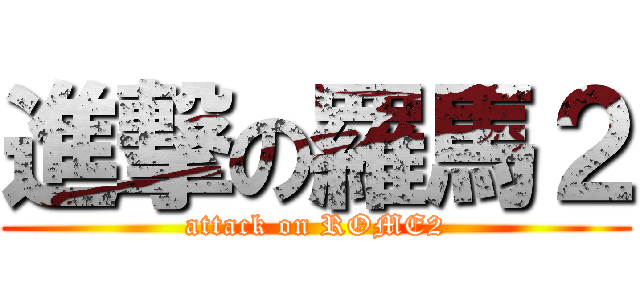 進撃の羅馬２ (attack on ROME2)