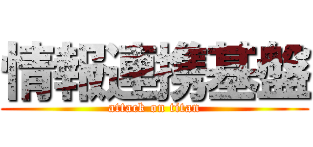 情報連携基盤 (attack on titan)