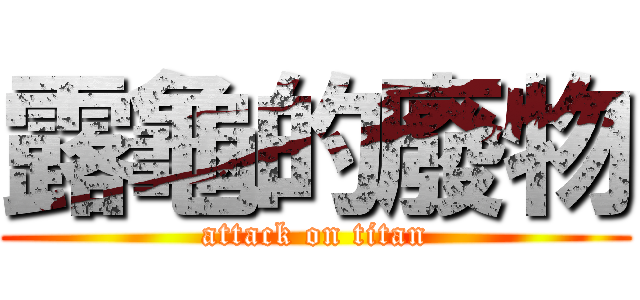 露龜的廢物 (attack on titan)