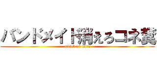 バンドメイド消えろコネ糞 (attack on titan)